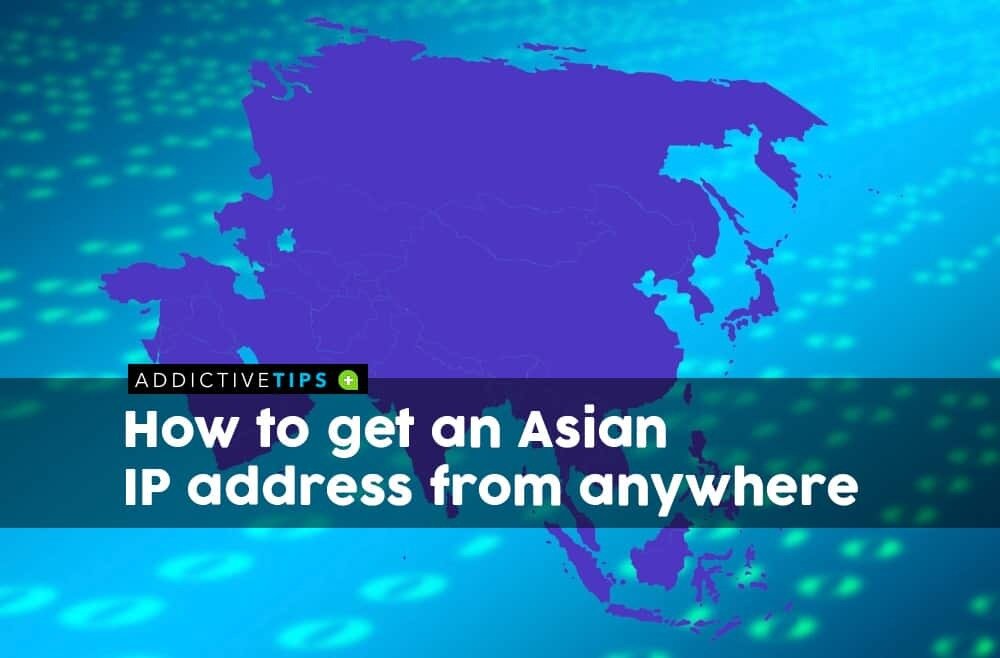 Access an Asian IP Address from Anywhere Using a VPN
