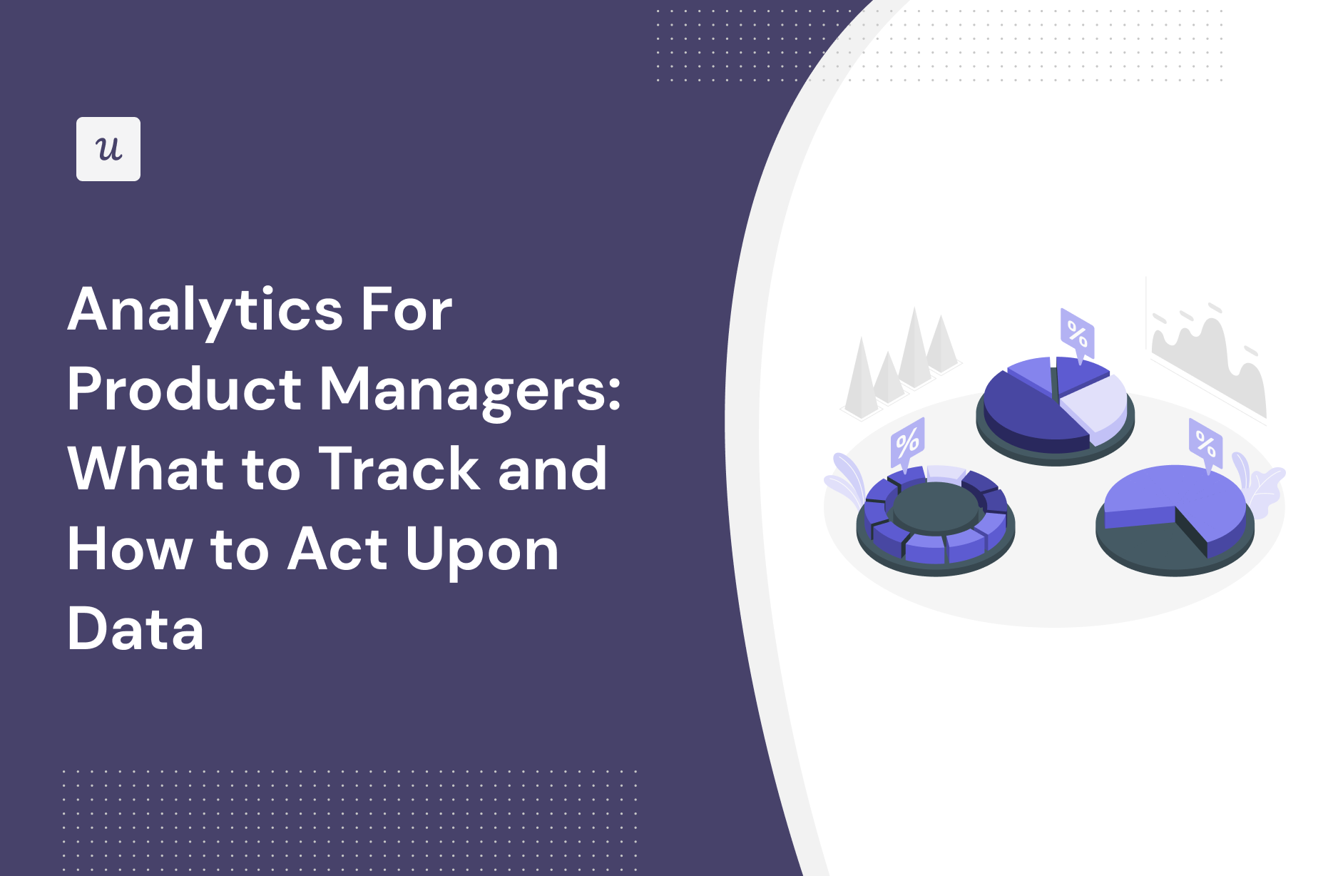 Analytics For Product Managers: What to Track and How to Act Upon Data