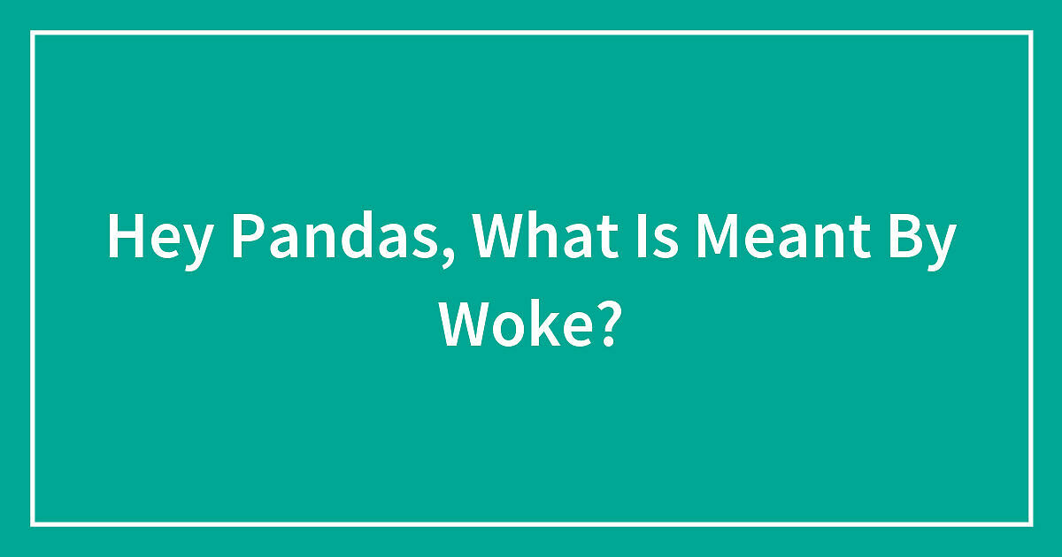 Hey Pandas, What Is Meant By Woke?