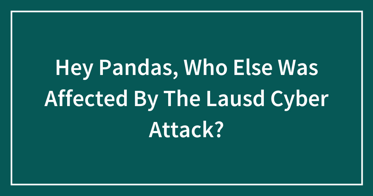 Hey Pandas, Who Else Was Affected By The LAUSD Cyber Attack?
